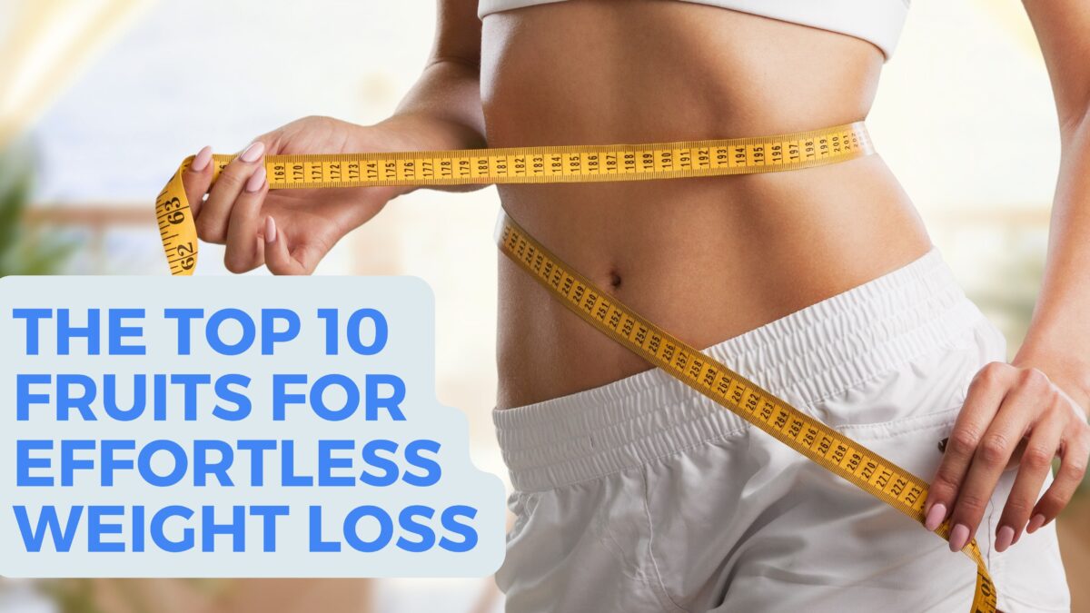 The Top 10 Fruits for Effortless Weight Loss