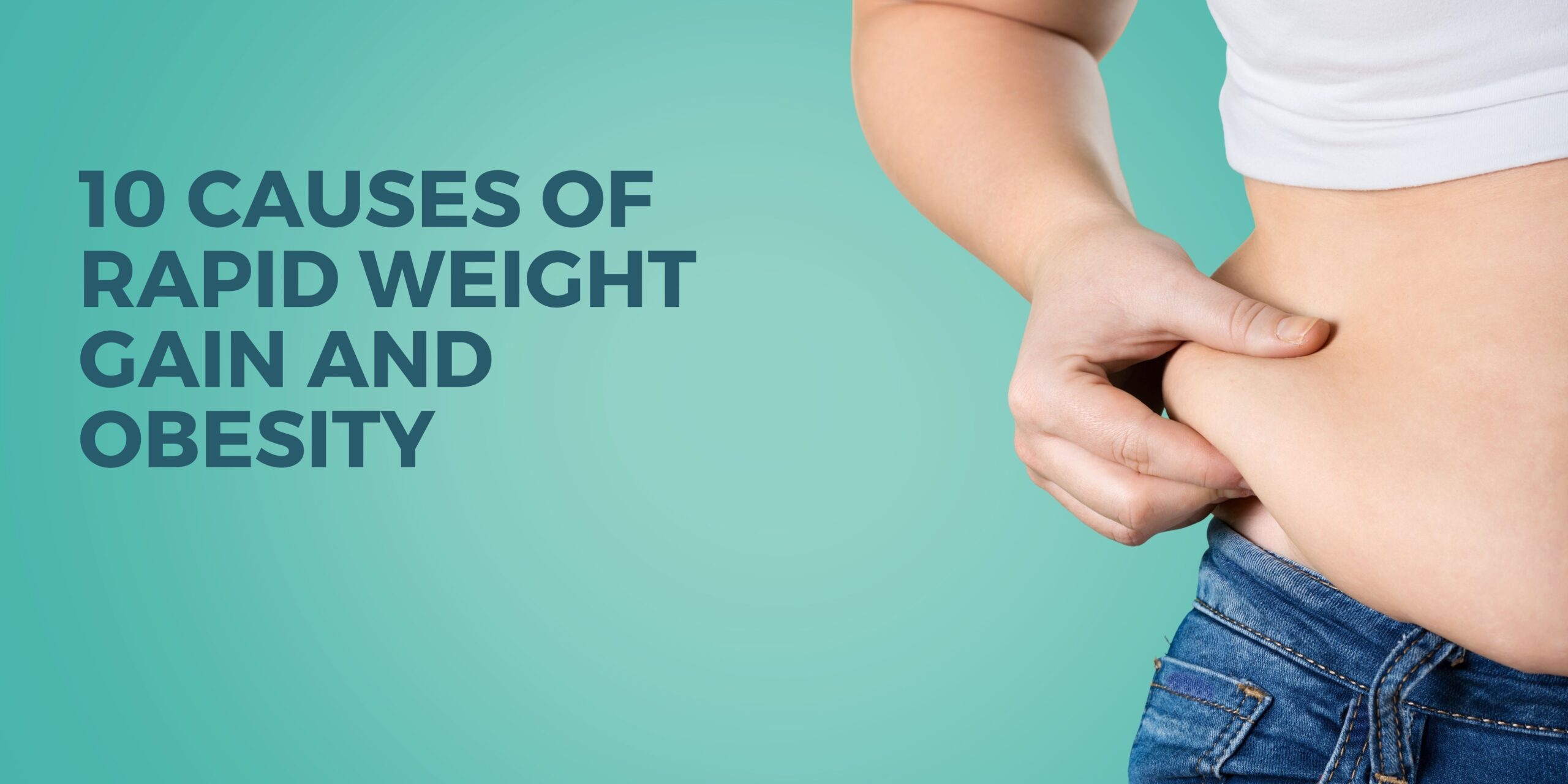 10 Causes of Rapid Weight Gain and Obesity